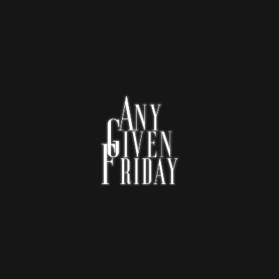 ANY GIVEN FRIDAY